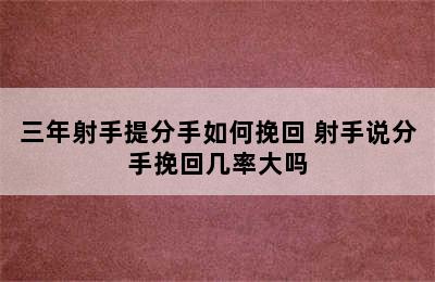 三年射手提分手如何挽回 射手说分手挽回几率大吗